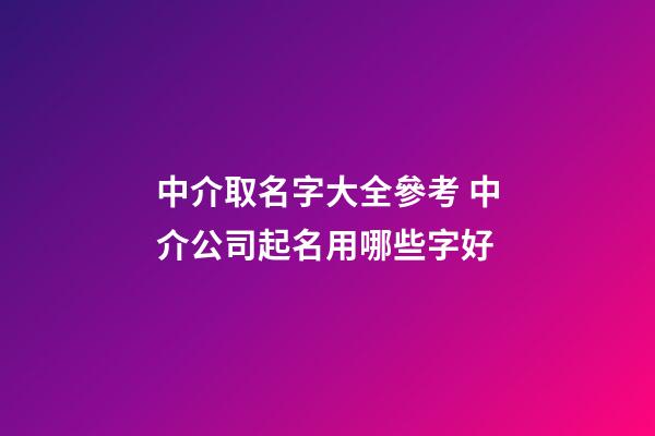 中介取名字大全參考 中介公司起名用哪些字好-第1張-公司起名-玄機派
